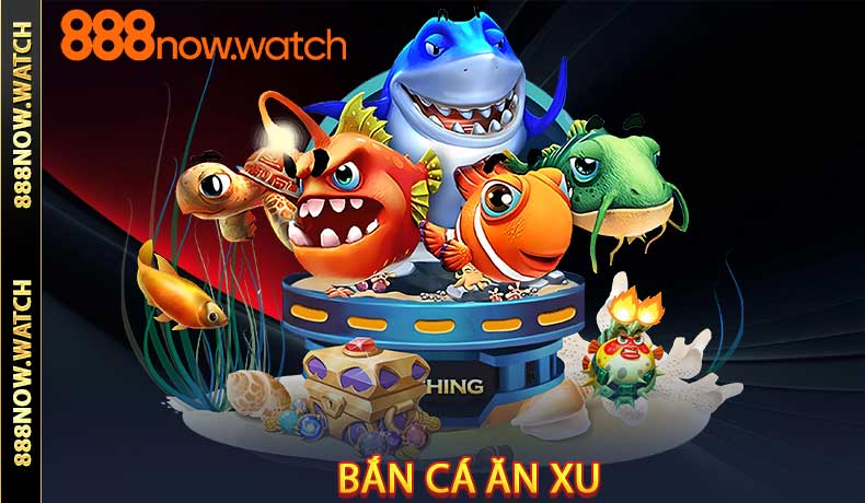 Bắn Cá Ăn Xu