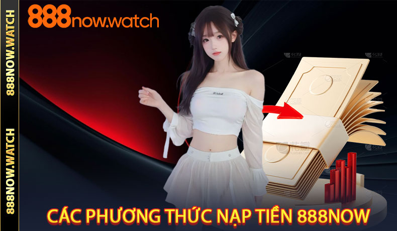 Các phương thức nạp tiền 888NOW