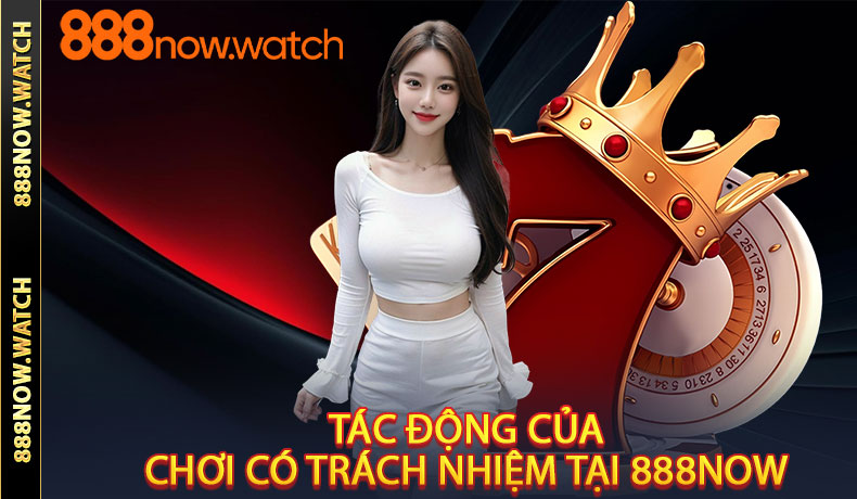 Tác Động của Chơi Có Trách Nhiệm tại 888NOW